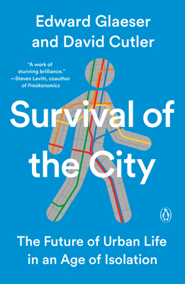 Survival of the City: The Future of Urban Life in an Age of Isolation By Edward Glaeser, David Cutler Cover Image