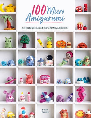 100 Micro Amigurumi: Crochet Patterns and Charts for Tiny