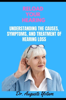 Reload Your Hearing: Understanding the Causes, Symptoms, and Treatment of Hearing Loss Cover Image
