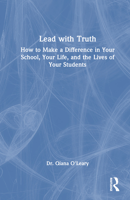 Lead with Truth: How to Make a Difference in Your School, Your Life, and the Lives of Your Students Cover Image