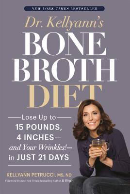 Dr. Kellyann's Bone Broth Diet: Lose Up to 15 Pounds, 4 Inches--and Your Wrinkles!--in Just 21 Days By Kellyann Petrucci, MS, ND, JJ Virgin (Foreword by) Cover Image
