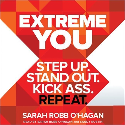 Extreme You Lib/E: Step Up. Stand Out. Kick Ass. Repeat. By Sarah Robb O'Hagan (Read by), Sandy Rustin (Read by) Cover Image