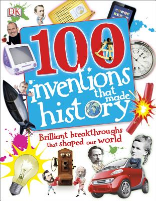 100 Inventions That Made History: Brilliant Breakthroughs That Shaped Our World (DK 100 Things That Made History) Cover Image