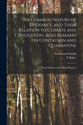 The Common Nature of Epidemics, and Their Relation to Climate and Civilization, Also Remarks on Contagion and Quarantine: From Writings and Official R Cover Image