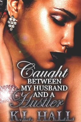 Caught Between My Husband and a Hustler By K. L. Hall Cover Image