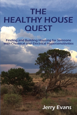 The Healthy House Quest: Finding and Building Housing for Someone with Chemical and Electrical Hypersensitivities By David O. Carpenter MD (Foreword by), Jerry Evans Cover Image