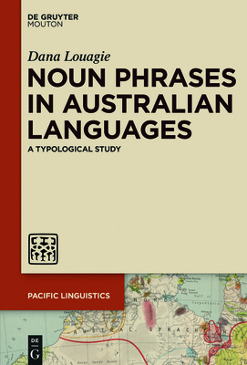 Noun Phrases in Australian Languages: A Typological Study (Pacific Linguistics [Pl] #662) Cover Image