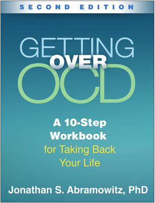 Getting Over OCD: A 10-Step Workbook for Taking Back Your Life By Jonathan S. Abramowitz, PhD Cover Image