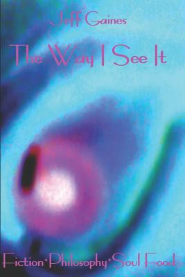 The Way I See It: Fiction*philosophy*soul Food