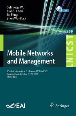 Mobile Networks and Management: 13th Eai International Conference, Monami 2023, Yingtan, China, October 27-29, 2023, Proceedings (Lecture Notes of the Institute for Computer Sciences #559)