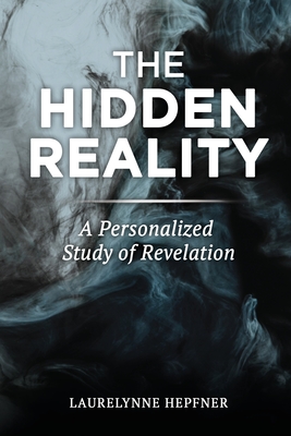 The Hidden Reality: A Personalized Study of Revelation By Laurelynne Hepfner Cover Image