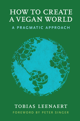 How to Create a Vegan World: A Pragmatic Approach By Tobias Leenaert  Cover Image