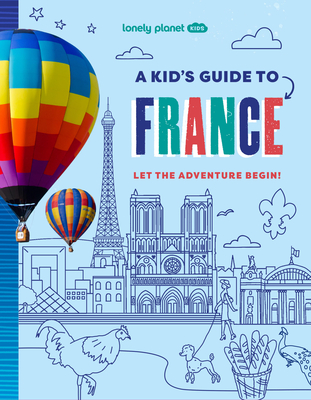 Lonely Planet Kids A Kid's Guide to France: Unlock the Magic of Travel | Discover Secret & Surprising Places | Packed with Amazing Facts, Top Spots & Vibrant Photography (Lonely Planet Kids Guides)