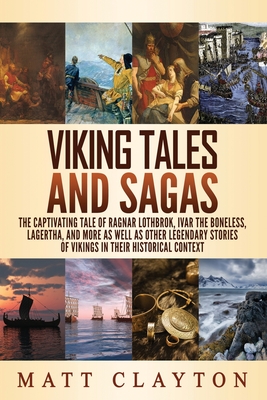 Viking Tales and Sagas: The Captivating Tale of Ragnar Lothbrok, Ivar the Boneless, Lagertha, and More as well as Other Legendary Stories of V (World Mythologies) By Matt Clayton Cover Image