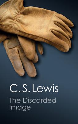 The Discarded Image: An Introduction to Medieval and Renaissance Literature (Canto Classics) By C. S. Lewis Cover Image