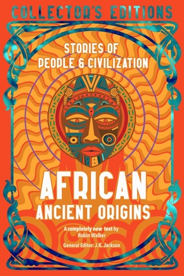 African Ancient Origins: Stories Of People & Civilization (Flame Tree Collector's Editions)