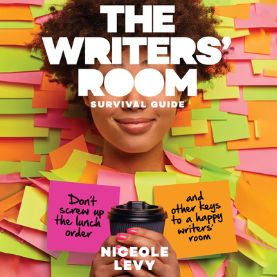 The Writer's Room Survival Guide: Don't Screw Up the Lunch Order and Other Keys to a Happy Writers' Room By Niceole Levy, Niceole Levy (Read by) Cover Image
