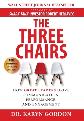 The Three Chairs: How Great Leaders Drive Communication, Performance, and Engagement By Karyn Gordon Cover Image