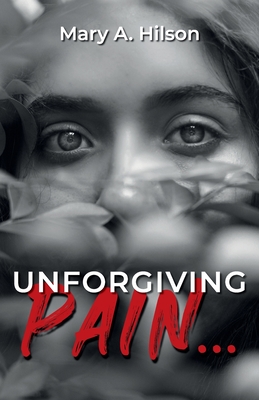 Unforgiving Pain... By Mary A. Hilson Cover Image