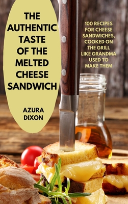 The Authentic Taste of the Melted Cheese Sandwich By Azura Dixon Cover Image