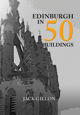 Edinburgh in 50 Buildings By Jack Gillon Cover Image