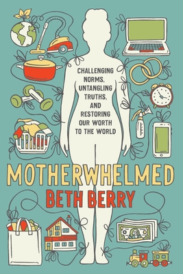 Motherwhelmed: Challenging Norms, Untangling Truths, and Restoring Our Worth to the World
