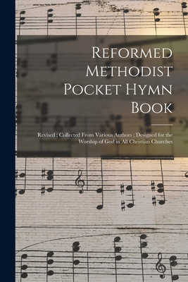 Reformed Methodist Pocket Hymn Book: Revised; Collected From Various Authors; Designed for the Worship of God in All Christian Churches Cover Image