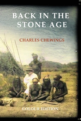 Back in the Stone Age: The Natives of Central Australia By Charles Chewings Cover Image