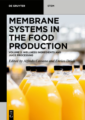 Membrane Systems in the Food Production: Volume 2: Wellness Ingredients and Juice Processing Cover Image