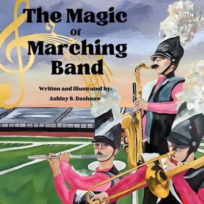 The Magic of Marching Band By Ashley Dashnaw Cover Image