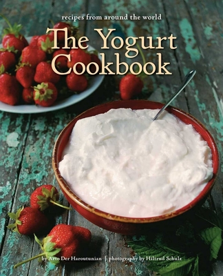 The Yogurt Cookbook - 10-Year Anniversary Edition: Recipes from Around the World By Arto der Haroutunian, Hiltrud Schulz (By (photographer)) Cover Image