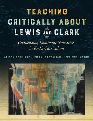 Teaching Critically about Lewis and Clark: Challenging Dominant Narratives in K-12 Curriculum Cover Image