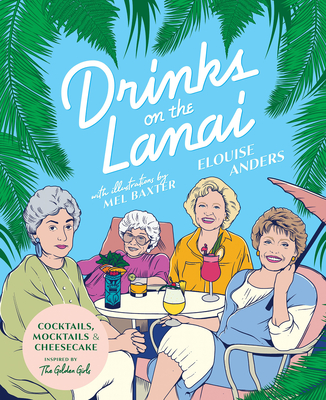 Drinks on the Lanai: Cocktails, Mocktails And Cheesecake Inspired By The Golden Girls Cover Image