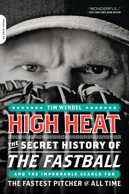 High Heat: The Secret History of the Fastball and the Improbable Search for the Fastest Pitcher of All Time By Tim Wendel Cover Image