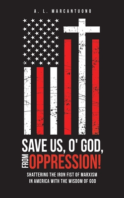 Save Us, O' God, from Oppression!: Shattering the Iron Fist of Marxism in America with the Wisdom of God Cover Image