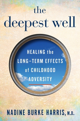 The Deepest Well: Healing the Long-Term Effects of Childhood Adversity By Nadine Burke Harris, M.D. Cover Image