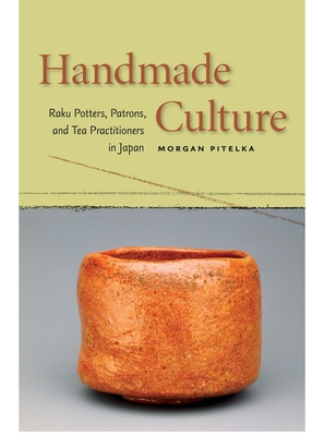 Handmade Culture: Raku Potters, Patrons, and Tea Practitioners in Japan Cover Image