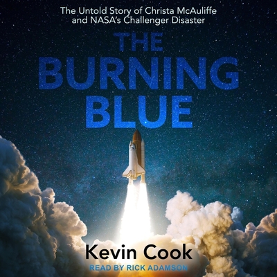 The Burning Blue Lib/E: The Untold Story of Christa McAuliffe and Nasa's Challenger Disaster By Kevin Cook, Rick Adamson (Read by) Cover Image