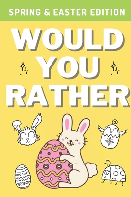 Would You Rather: Spring & Easter Edition: A Hilarious, Interactive, Crazy, Silly Wacky Question Scenario Game Book - Family Gift Ideas By Dinokids Press Cover Image