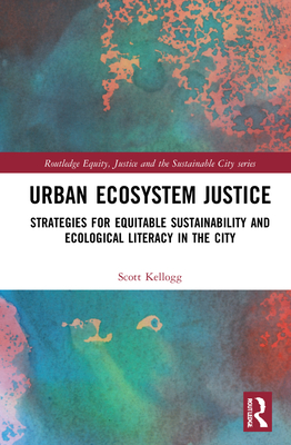 Urban Ecosystem Justice: Strategies for Equitable Sustainability and Ecological Literacy in the City (Routledge Equity)