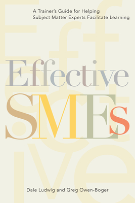 Effective Smes: A Trainer's Guide for Helping Subject Matter Experts Facilitate Learning Cover Image