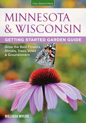 Minnesota & Wisconsin Getting Started Garden Guide:  Grow the Best Flowers, Shrubs, Trees, Vines & Groundcovers (Garden Guides) Cover Image