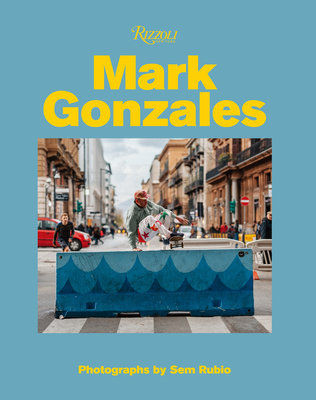 Mark Gonzales By Mark Gonzales, Sem Rubio (Photographs by), Hiroshi Fujiwara (Contributions by), Tom Sachs (Contributions by), Gus Van Sant (Contributions by) Cover Image