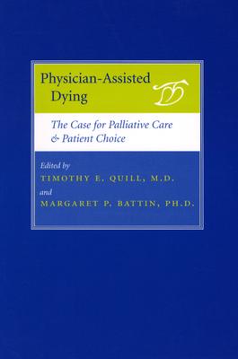 Physician-Assisted Dying: The Case for Palliative Care and Patient Choice By Timothy E. Quill (Editor), Margaret P. Battin (Editor) Cover Image