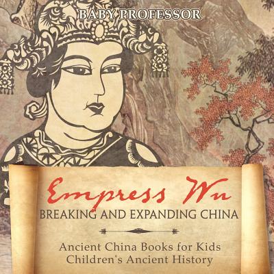 Empress Wu: Breaking and Expanding China - Ancient China Books for Kids Children's Ancient History Cover Image