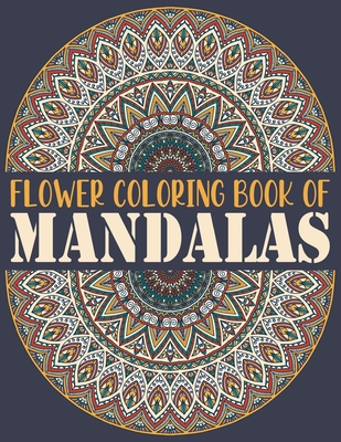 Flower Coloring Book of Mandalas: The Mandala Coloring Book Variety of  Mixed Mandala Designs Coloring Pages Relaxing Adult Teen Color  Illustrations Ca (Large Print / Paperback)