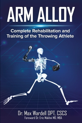 Arm Alloy: Complete Rehabilitation and Training of the Throwing Athlete Cover Image