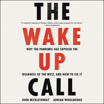 The Wake-Up Call: Why the Pandemic Has Exposed the Weakness of the West, and How to Fix It By John Micklethwait, Kristin Scott Thomas (Read by), Adrian Wooldridge Cover Image