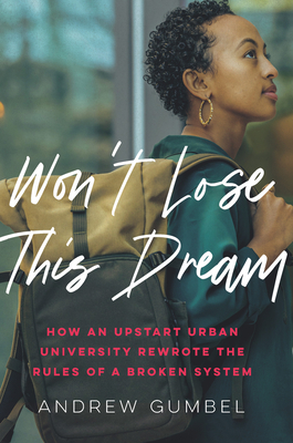 Won't Lose This Dream: How an Upstart Urban University Rewrote the Rules of a Broken System By Andrew Gumbel Cover Image