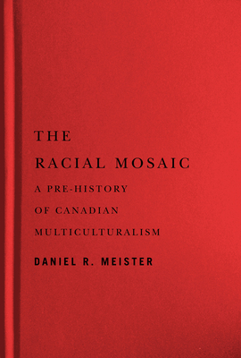 The Racial Mosaic: A Pre-history of Canadian Multiculturalism (Rethinking Canada in the World #10) Cover Image